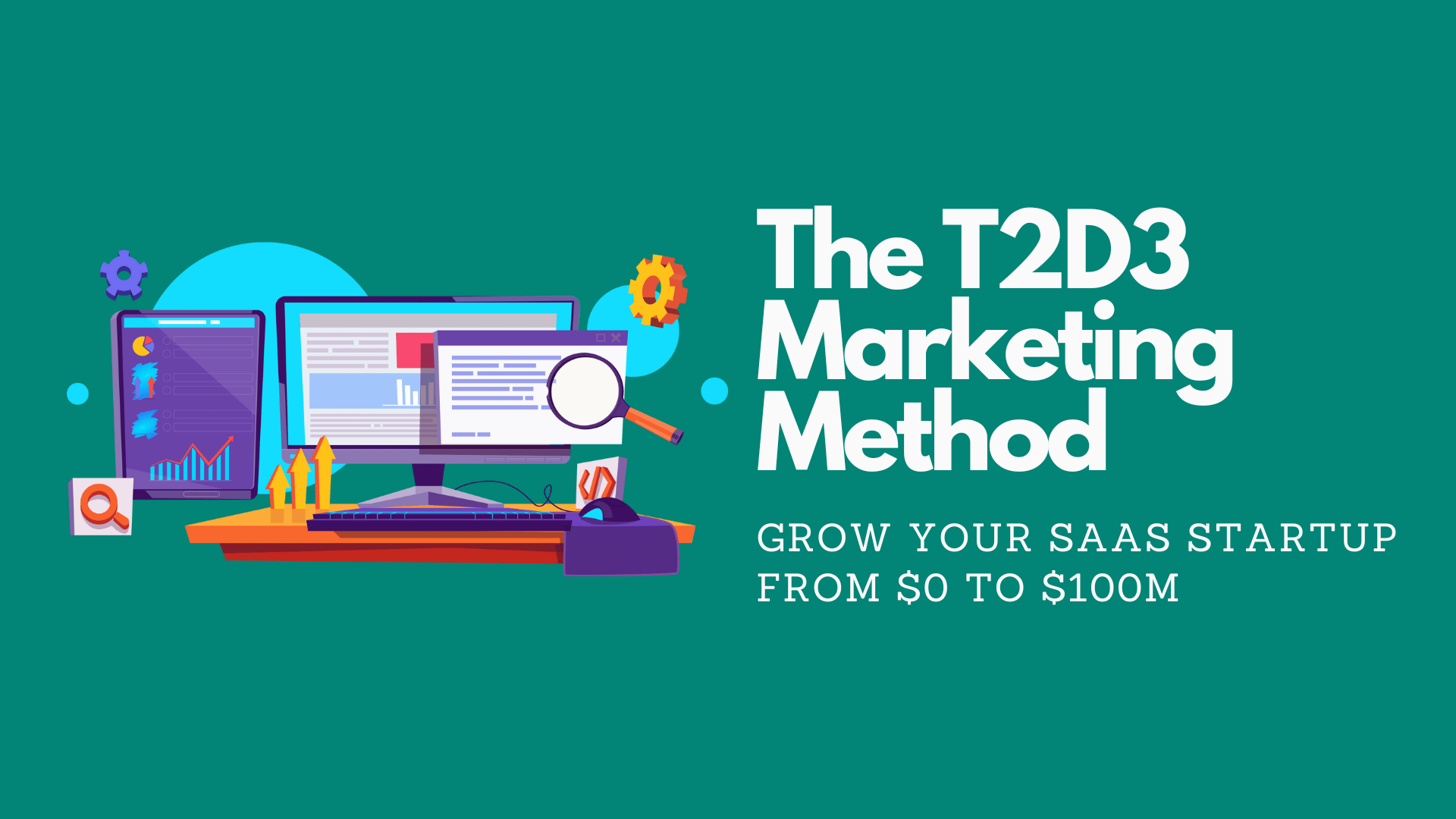 Navigating SaaS Growth: Implementing the T2D3 Marketing Method to go from MVP to $100M ARR