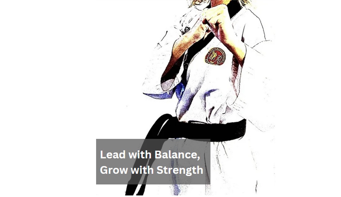 Lead with Balance, Grow with Strength