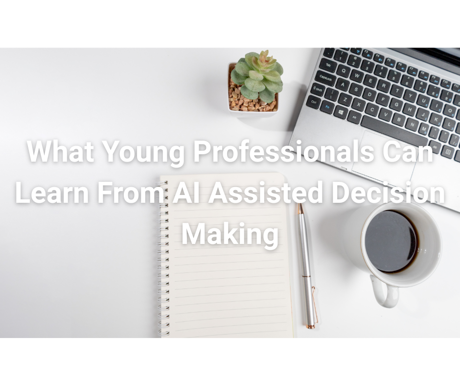 What Young Professionals Can Learn From AI Assisted Decision Making