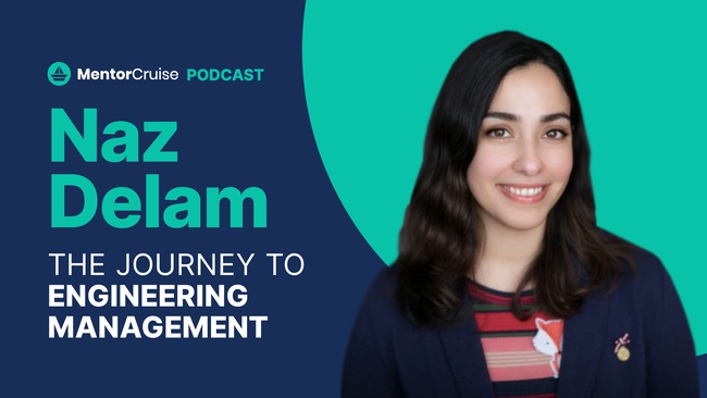 The journey to management w/ Naz Delam