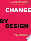 Change by Design: How Design Thinking Transforms Organizations and Inspires Innovation