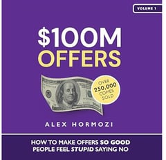 $100M Offers: How to Make Offers So Good People Feel Stupid Saying No