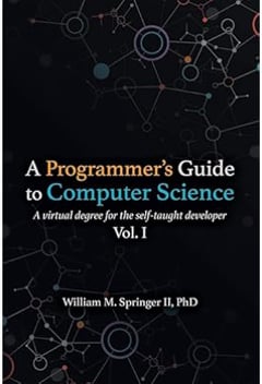 A Programmer's Guide to Computer Science: A virtual degree for the self-taught developer