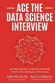 Ace the Data Science Interview: 201 Real Interview Questions Asked By FAANG, Tech Startups, & Wall Street