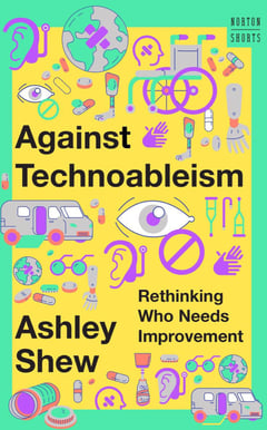 Against Technoableism: Rethinking Who Needs Improvement
