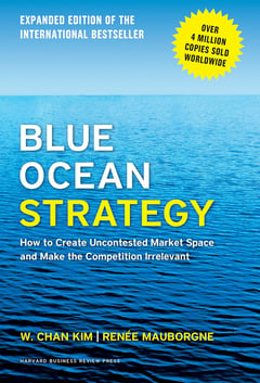 Blue Ocean Strategy, Expanded Edition: How to Create Uncontested Market Space and Make the Competition Irrelevant