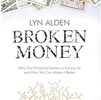 Broken Money: Why Our Financial System Is Failing Us and How We Can Make It Better
