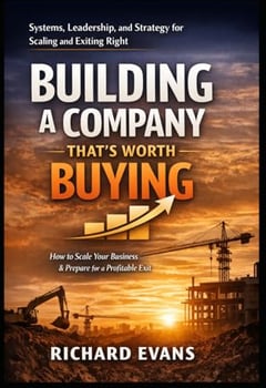 Building a Company That's Worth Buying: How to Scale Your Business & Prepare for a Profitable Exit