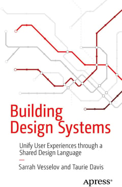 Building Design Systems: Unify User Experiences Through a Shared Design Language
