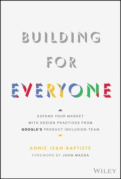 Building For Everyone: Expand Your Market With Design Practices From Google's Product Inclusion Team