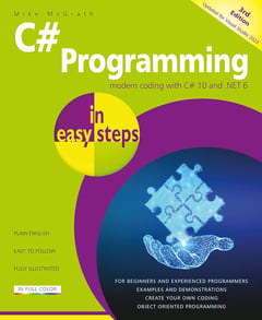 C# Programming in Easy Steps: Modern Coding with C# 10 and . NET 6. Updated for Visual Studio 2022