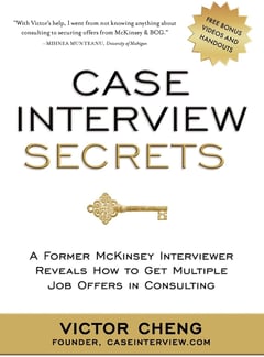 Case Interview Secrets: A Former McKinsey Interviewer Reveals how to Get Multiple Job Offers in Consulting