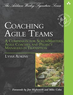 Coaching Agile Teams: A Companion for ScrumMasters, Agile Coaches, and Project Managers in Transition