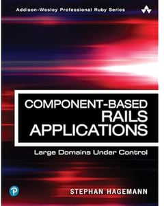 Component-Based Rails Applications: Large Domains Under Control (Addison-Wesley Professional Ruby Series)