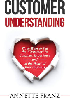 Customer Understanding: Three Ways to Put the Customer in Customer Experience (and at the Heart of Your Business)