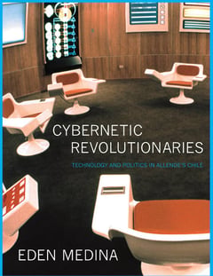 Cybernetic Revolutionaries: Technology and Politics in Allende's Chile