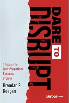 Dare to Disrupt: A Playbook for Transformational Business Growth