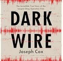 Dark Wire: The Incredible True Story of the Largest Sting Operation Ever