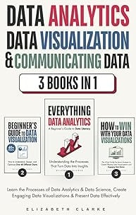 Data Analytics, Data Visualization & Communicating Data: 3 books in 1: Learn the Processes of Data Analytics and Data Science, Create Engaging Data ... Present Data Effectively (All Things Data)