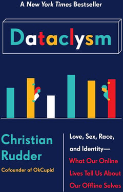 Dataclysm: Love, Sex, Race, and Identity--What Our Online Lives Tell Us about Our Offline Selves