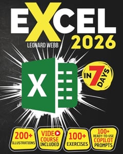 Excel: The Easiest Way to Master Microsoft Excel in 7 Days. 200 Clear Illustrations and 100+ Exercises in This Step-by-Step Guide Designed for Absolute Newbie. Discover Formula, Charts and More