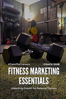 Fitness Marketing Essentials: Unlocking Growth for Personal Trainers (Train The Trainers)