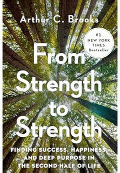 From Strength to Strength: Finding Success, Happiness, and Deep Purpose in the Second Half of Life
