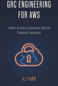 GRC ENGINEERING FOR AWS: A Hands-On Guide to Governance, Risk and Compliance Engineering