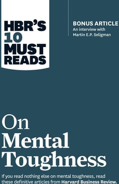 HBR's 10 Must Reads on Mental Toughness (with Bonus Interview "Post-Traumatic Growth and Building Resilience" with Martin Seligman)