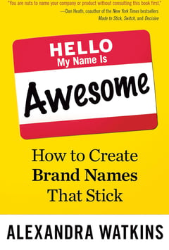 Hello, My Name Is Awesome: How to Create Brand Names That Stick