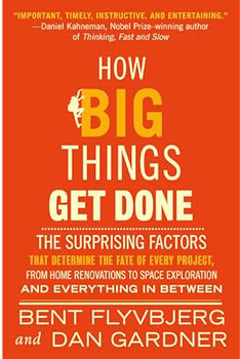 How Big Things Get Done: The Surprising Factors That Determine the Fate of Every Project, from Home Renovations to Space Exploration and Everything In Between