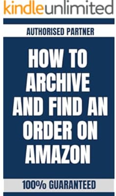 HOW TO ARCHIVE AND FIND AN ORDER ON AMAZON : A Step-by-Step Instructional Guide