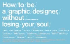 How to Be a Graphic Designer Without Losing Your Soul