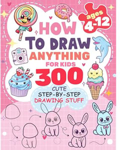 How to Draw Anything for kids: 300 Cute Step-by-Step Drawing Stuff: Amazing Food, Animals, Kawaii, Gifts and Other (How to draw books for kids)