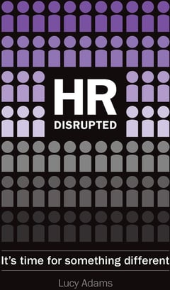 HR Disrupted: It’s Time for Something Different (2nd Edition)
