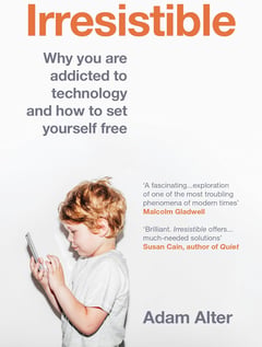 Irresistible: Why you are addicted to technology and how to set yourself free