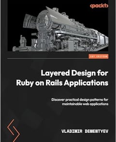 Layered Design for Ruby on Rails Applications: Discover practical design patterns for maintainable web applications