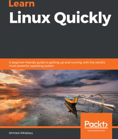 Learn Linux Quickly: A Beginner-friendly Guide to Getting Up and Running with the World's Most Powerful Operating System