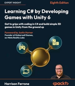 Learning C# by Developing Games with Unity 6: Get to grips with coding in C# and build simple 3D games in Unity from the ground up