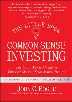 Little Book of Common Sense Investing: The Only Way to Guarantee Your Fair Share of Stock Market Returns