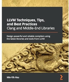 LLVM Techniques, Tips, and Best Practices Clang and Middle-End Libraries: Design powerful and reliable compilers using the latest libraries and tools from LLVM