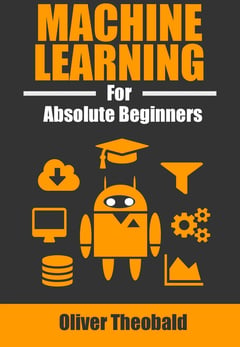 Machine Learning for Absolute Beginners: A Plain English Introduction (Third Edition)