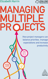 Managing Multiple Projects: How Project Managers Can Balance Priorities, Manage Expectations and Increase Productivity