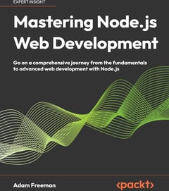 Mastering Node.js Web Development: Go on a comprehensive journey from the fundamentals to advanced web development with Node.js