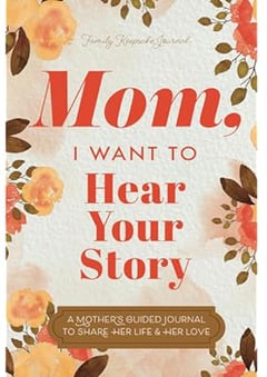 Mom, I Want to Hear Your Story: A Mother’s Guided Journal To Share Her Life & Her Love (Hear Your Story Books)