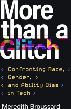 More Than a Glitch: Confronting Race, Gender, and Ability Bias in Tech