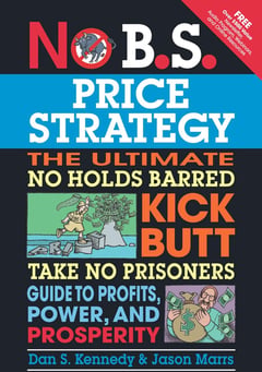 No B.S. Price Strategy: The Ultimate No Holds Barred, Kick Butt, Take No Prisoners Guide to Profits, Power, and Prosperity
