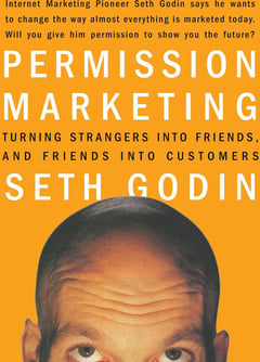 Permission Marketing: Turning Strangers Into Friends And Friends Into Customers