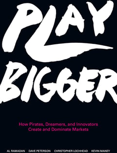 Play Bigger: How Pirates, Dreamers and Innovators Create and Dominate Markets