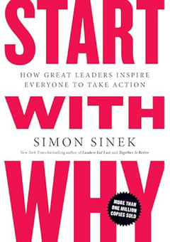 Start with Why: How Great Leaders Inspire Everyone to Take Action